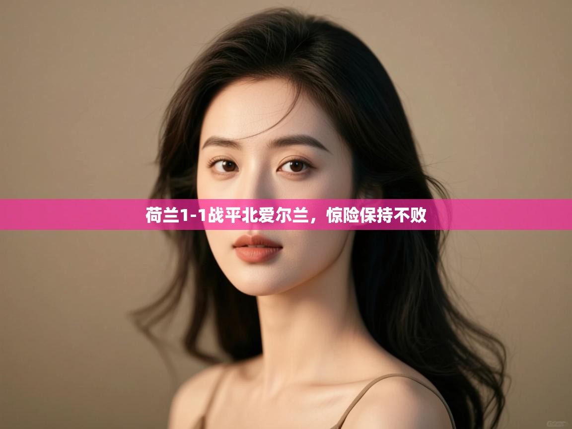 荷兰1-1战平北爱尔兰，惊险保持不败  第1张