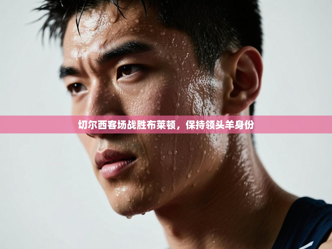 切尔西客场战胜布莱顿，保持领头羊身份  第1张