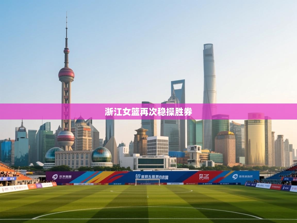 浙江女篮再次稳操胜券 第1张