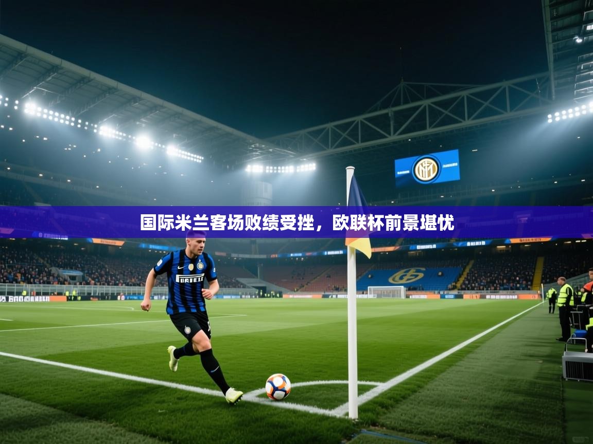 国际米兰客场败绩受挫,欧联杯前景堪忧 第2张