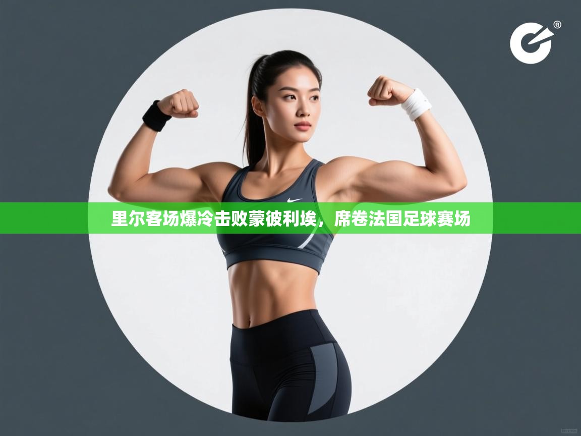 里尔客场爆冷击败蒙彼利埃，席卷法国足球赛场  第1张