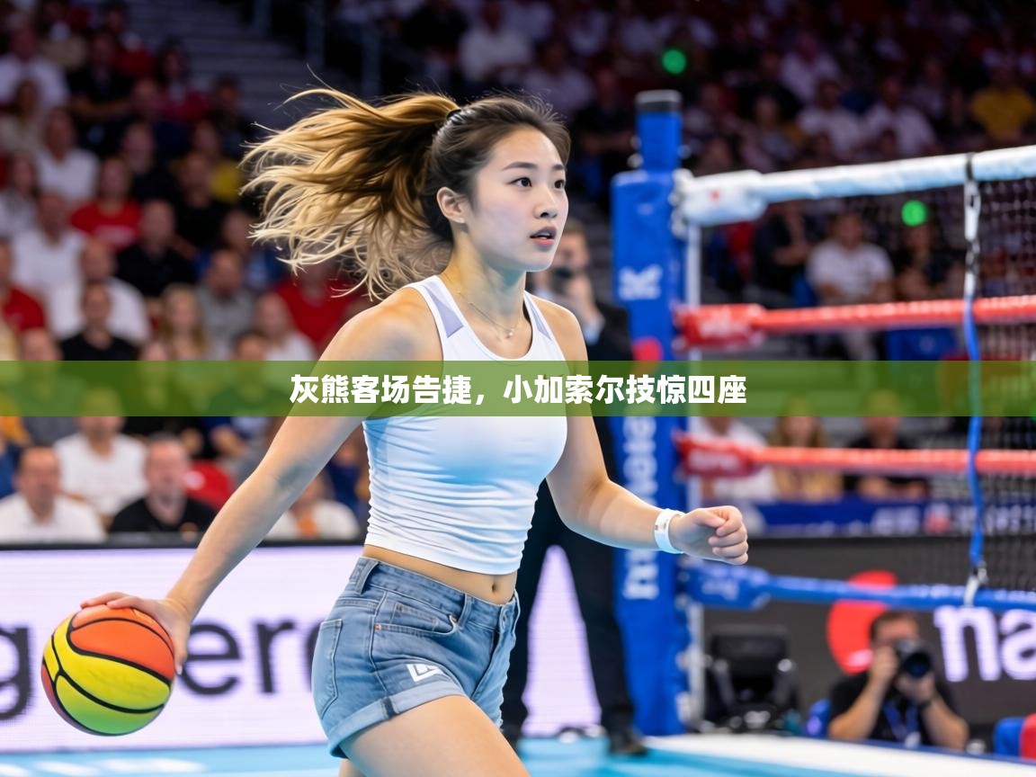 灰熊客场告捷,小加索尔技惊四座 第1张