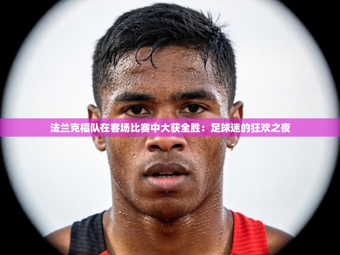 法兰克福队在客场比赛中大获全胜：足球迷的狂欢之夜  第1张